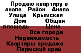 Продаю квартиру в анапе › Район ­ Анапа › Улица ­ Крымская  › Дом ­ 171 › Общая площадь ­ 54 › Цена ­ 5 000 000 - Все города Недвижимость » Квартиры продажа   . Пермский край,Гремячинск г.